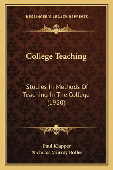 College Teaching: Studies In Methods Of Teaching In The College (1920) by Paul Klapper, Nicholas Murray Butler
