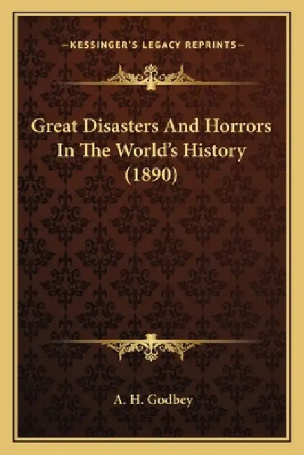 Great Disasters And Horrors In The World's History (1890) by A. H. Godbey