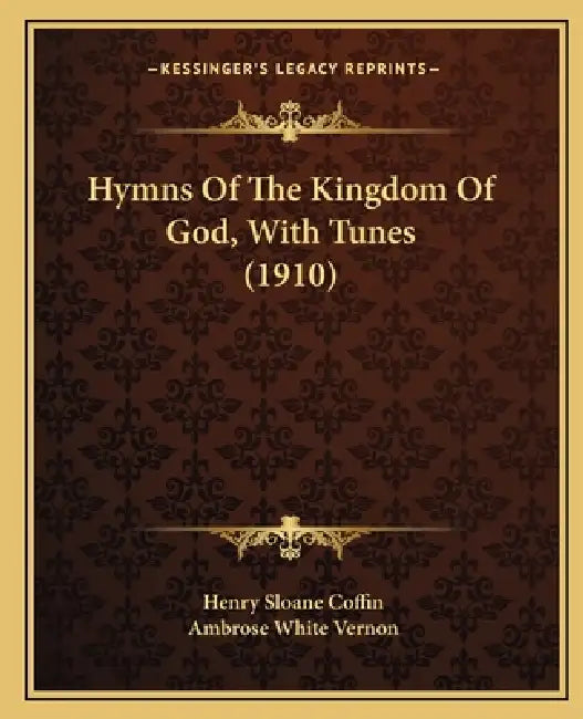 Hymns Of The Kingdom Of God, With Tunes (1910) by Henry Sloane Coffin, Ambrose White Vernon