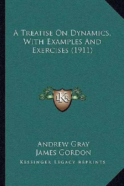 A Treatise On Dynamics, With Examples And Exercises (1911) by Andrew Gray, James Gordon