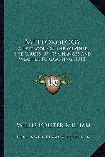 Meteorology: A Textbook On The Weather, The Causes Of Its Changes And Weather Forecasting (1918) by Willis Isbister Milham