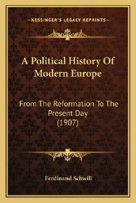 A Political History Of Modern Europe: From The Reformation To The Present Day (1907) by Ferdinand Schwill
