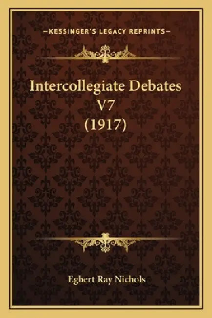 Intercollegiate Debates V7 (1917) by Egbert Ray Nichols