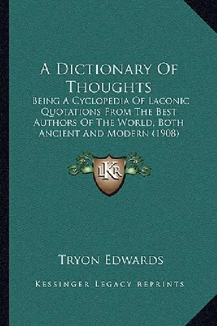 A Dictionary Of Thoughts: Being A Cyclopedia Of Laconic Quotations From The Best Authors Of The World, Both Ancient And Modern (1908) by Tryon Edwards