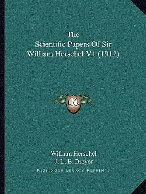 The Scientific Papers Of Sir William Herschel V1 (1912) by William Herschel, J. L. E. Dreyer