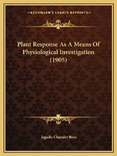 Plant Response As A Means Of Physiological Investigation (1905) by Jagadis Chunder Bose