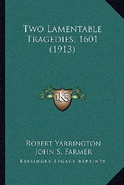 Two Lamentable Tragedies, 1601 (1913) by Robert Yarrington, John Stephen Farmer