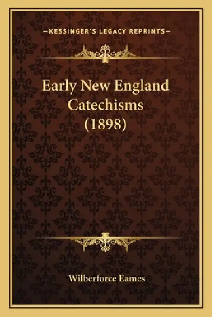 Early New England Catechisms (1898) by Wilberforce Eames