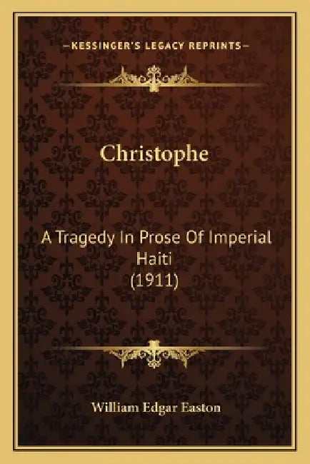Christophe: A Tragedy In Prose Of Imperial Haiti (1911) by William Edgar Easton