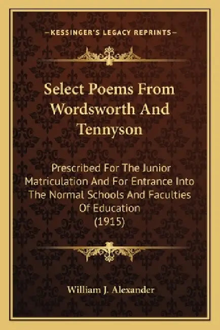 Select Poems From Wordsworth And Tennyson: Prescribed For The Junior Matriculation And For Entrance Into The Normal Schools And Faculties Of Education by William J. Alexander