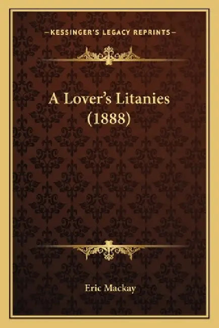 A Lover's Litanies (1888) by Eric MacKay