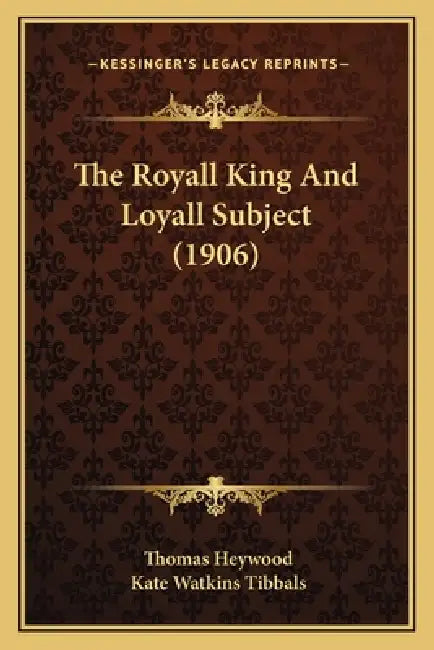 The Royall King And Loyall Subject (1906) by Thomas Heywood, Kate Watkins Tibbals