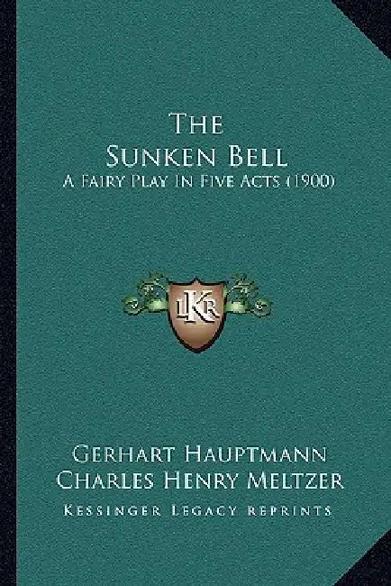 The Sunken Bell: A Fairy Play In Five Acts (1900) by Gerhart Hauptmann, Charles Henry Meltzer