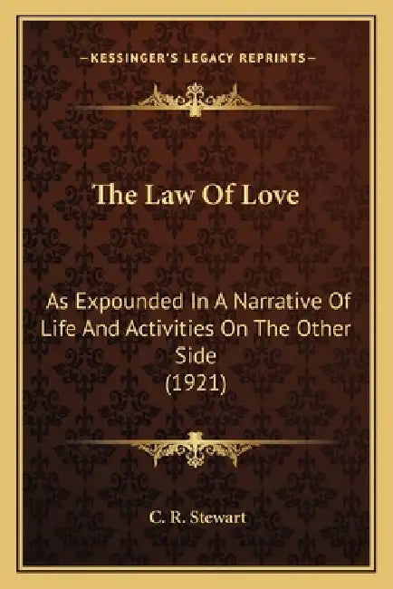 The Law Of Love: As Expounded In A Narrative Of Life And Activities On The Other Side (1921) by C. R. Stewart