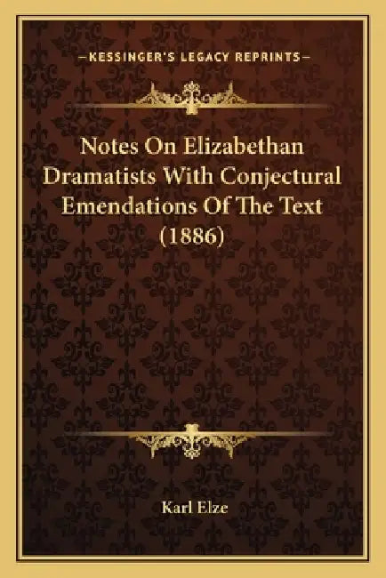 Notes On Elizabethan Dramatists With Conjectural Emendations Of The Text (1886) by Karl Elze