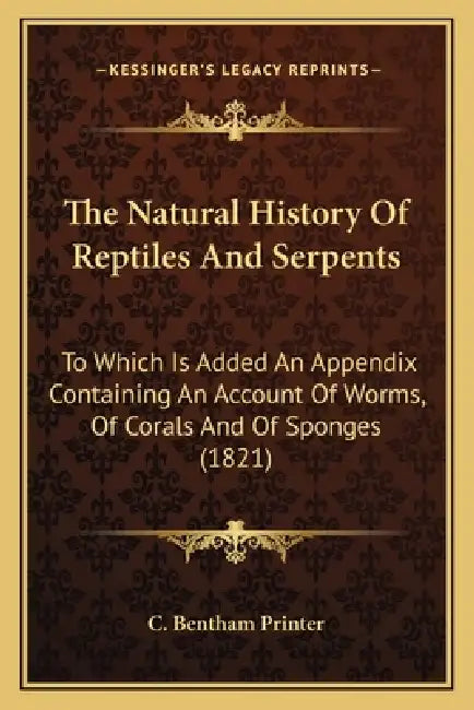 The Natural History Of Reptiles And Serpents: To Which Is Added An Appendix Containing An Account Of Worms, Of Corals And Of Sponges (1821) by C. Bentham Printer