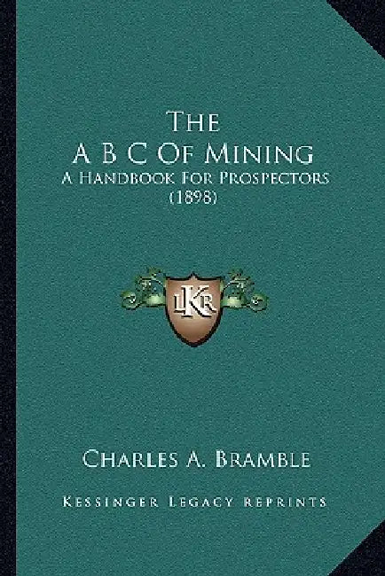 The A B C Of Mining: A Handbook For Prospectors (1898) by Charles A. Bramble