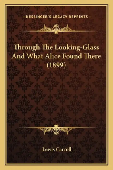 Through The Looking-Glass And What Alice Found There (1899) by Lewis Carroll