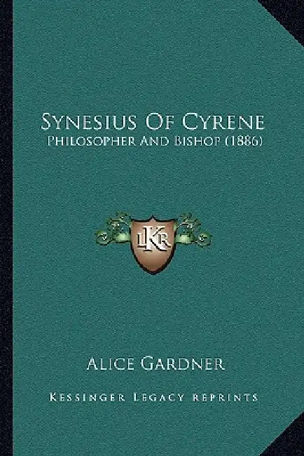 Synesius Of Cyrene: Philosopher And Bishop (1886) by Alice Gardner