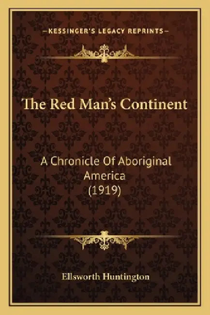 The Red Man's Continent: A Chronicle Of Aboriginal America (1919) by Ellsworth Huntington