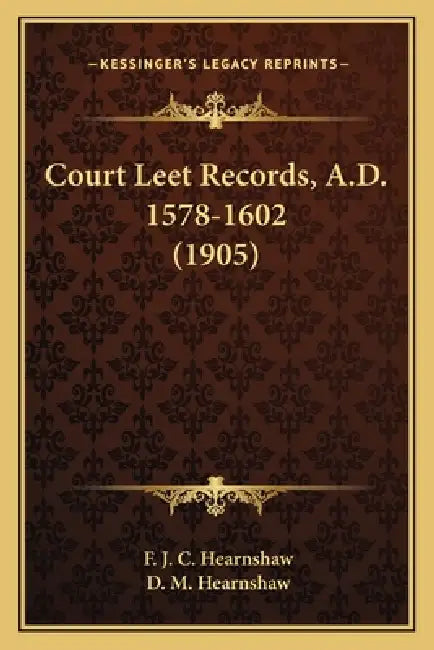 Court Leet Records, A.D. 1578-1602 (1905) by F. J. C. Hearnshaw, D. M. Hearnshaw