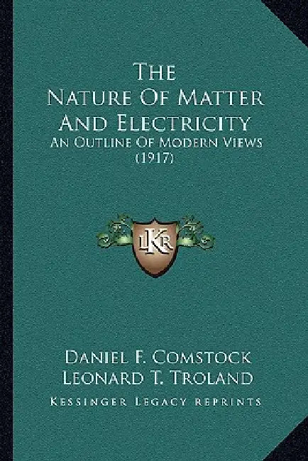 The Nature Of Matter And Electricity: An Outline Of Modern Views (1917) by Daniel F. Comstock, Leonard T. Troland