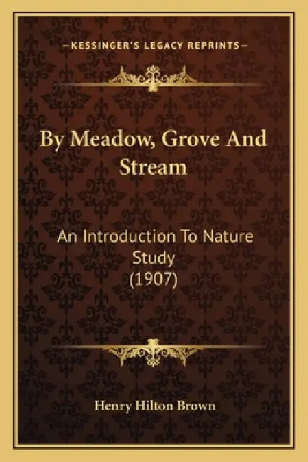 By Meadow, Grove And Stream: An Introduction To Nature Study (1907) by Henry Hilton Brown