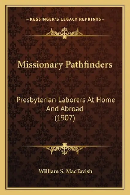 Missionary Pathfinders: Presbyterian Laborers At Home And Abroad (1907) by William S. Mactavish