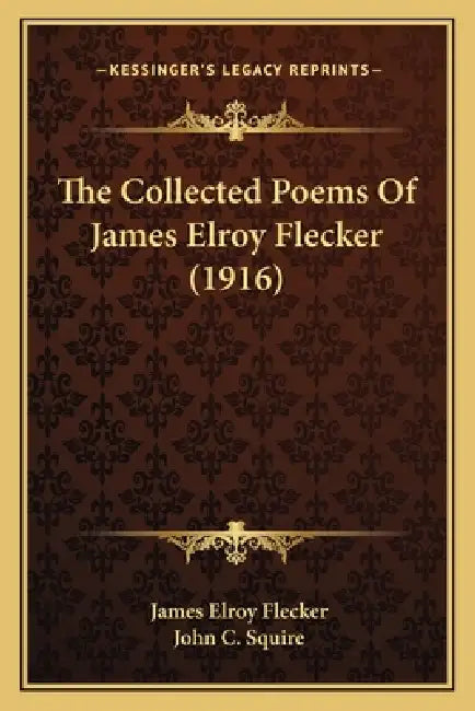 The Collected Poems Of James Elroy Flecker (1916) by James Elroy Flecker, John C. Squire