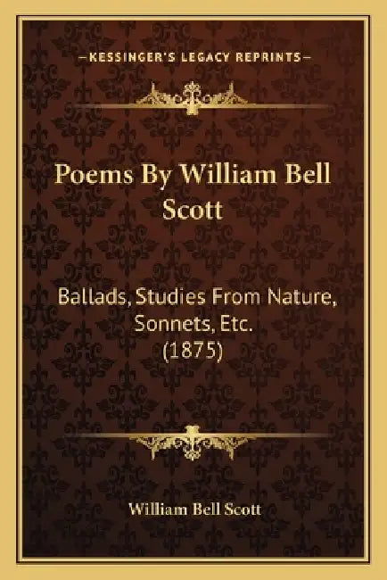 Poems by William Bell Scott: Ballads, Studies from Nature, Sonnets, Etc. (1875) by William Bell Scott