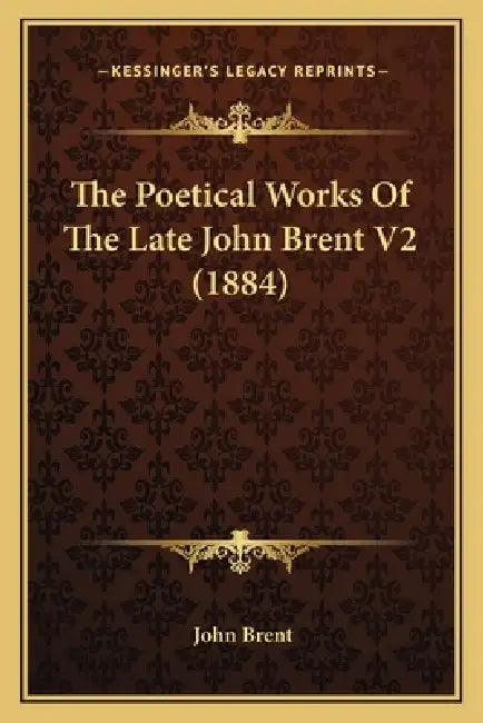 The Poetical Works Of The Late John Brent V2 (1884) by John Brent