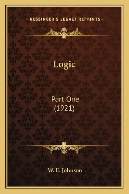 Logic: Part One (1921) by W. E. Johnson