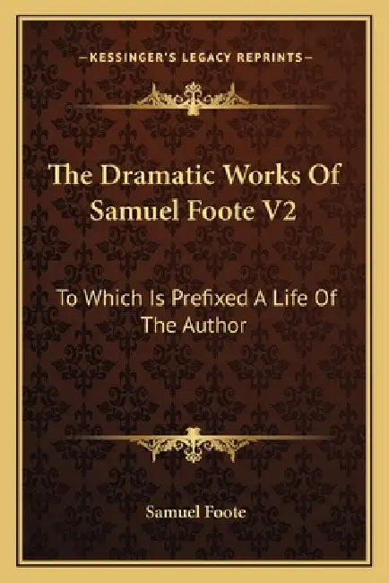 The Dramatic Works Of Samuel Foote V2: To Which Is Prefixed A Life Of The Author: Contains The Orators; The Minor; The Lyar And The Patron (1788) by Samuel Foote