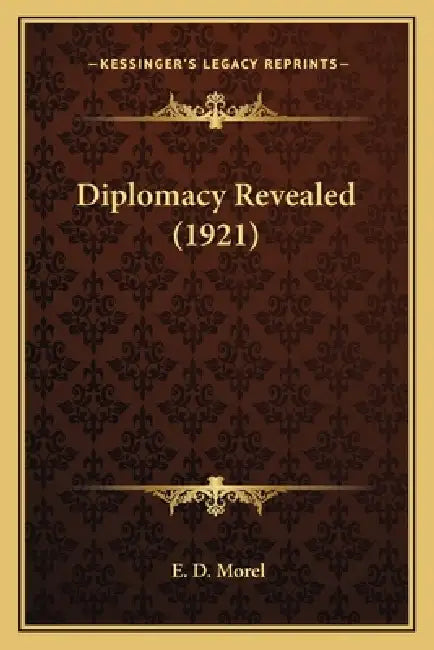 Diplomacy Revealed (1921) by E. D. Morel
