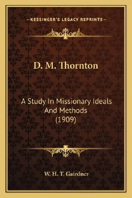 D. M. Thornton: A Study In Missionary Ideals And Methods (1909) by W. H. T. Gairdner
