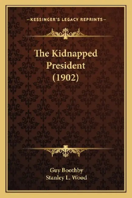 The Kidnapped President (1902) by Guy Boothby, Stanley L. Wood