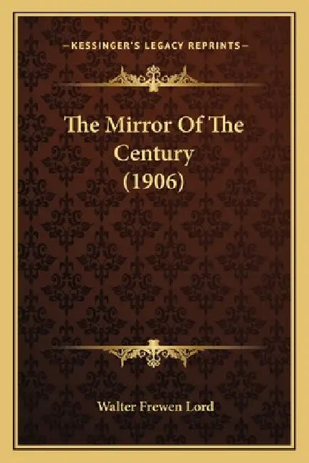 The Mirror Of The Century (1906) by Walter Frewen Lord