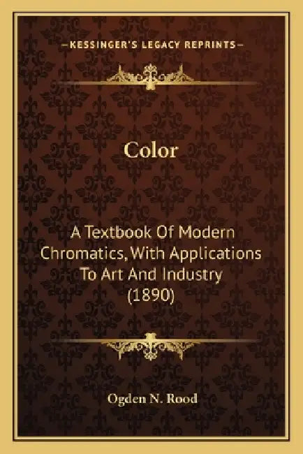 Color: A Textbook Of Modern Chromatics, With Applications To Art And Industry (1890) by Ogden N. Rood