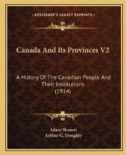 Canada And Its Provinces V2: A History Of The Canadian People And Their Institutions (1914) by Adam Shoortt, Arthur G. Doughty