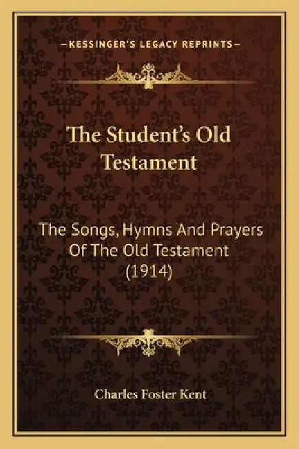 The Student's Old Testament: The Songs, Hymns And Prayers Of The Old Testament (1914) by Charles Foster Kent