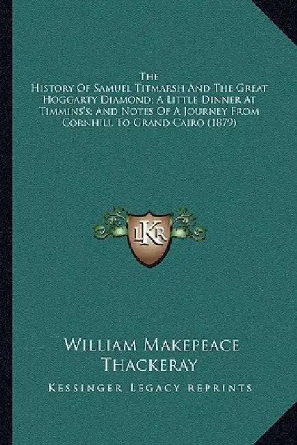 The History Of Samuel Titmarsh And The Great Hoggarty Diamond; A Little Dinner At Timmins's; And Notes Of A Journey From Cornhill To Grand Cairo (1879 by William Makepeace Thackeray