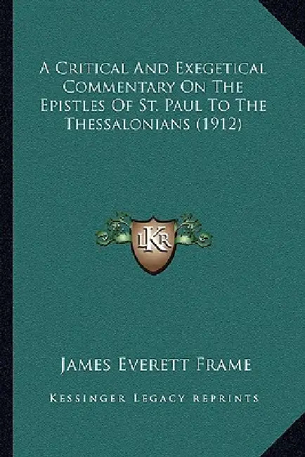 A Critical And Exegetical Commentary On The Epistles Of St. Paul To The Thessalonians (1912) by James Everett Frame