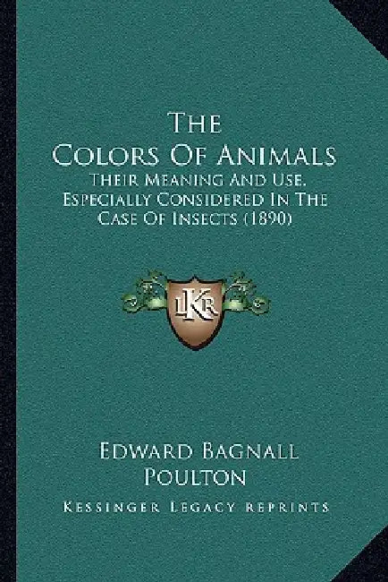 The Colors Of Animals: Their Meaning And Use, Especially Considered In The Case Of Insects (1890) by Edward Bagnall Poulton