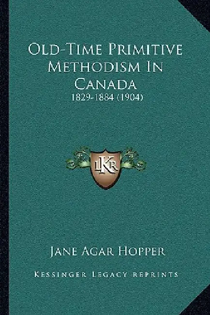 Old-Time Primitive Methodism In Canada: 1829-1884 (1904) by Jane Agar Hopper