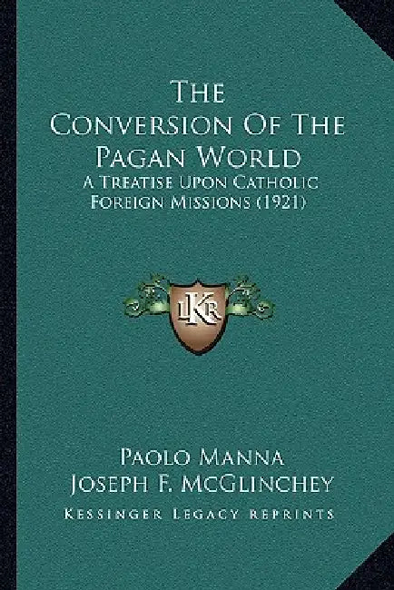 The Conversion Of The Pagan World: A Treatise Upon Catholic Foreign Missions (1921) by Paolo Manna, Joseph F. McGlinchey