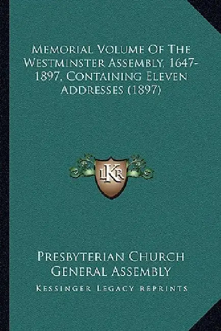 Memorial Volume Of The Westminster Assembly, 1647-1897, Containing Eleven Addresses (1897) by Presbyterian Church General Assembly