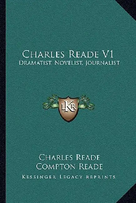 Charles Reade V1: Dramatist, Novelist, Journalist: A Memoir Compiled Chiefly From His Literary Remains (1887) by Charles Reade, Compton Reade