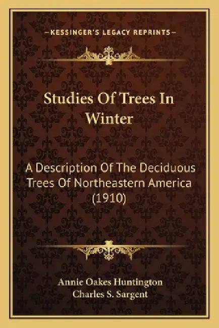 Studies Of Trees In Winter: A Description Of The Deciduous Trees Of Northeastern America (1910) by Annie Oakes Huntington, Charles S. Sargent