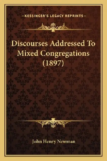 Discourses Addressed To Mixed Congregations (1897) by John Henry Newman