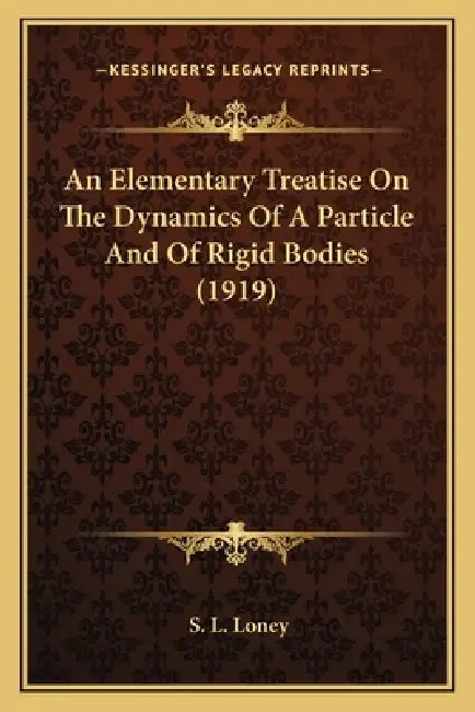 An Elementary Treatise On The Dynamics Of A Particle And Of Rigid Bodies (1919) by S. L. Loney